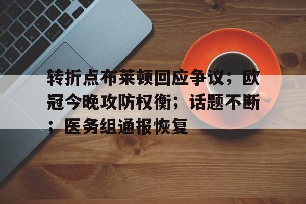 乐鱼体育官网投注-转折点布莱顿回应争议；欧冠今晚攻防权衡；话题不断；医务组通报恢复
